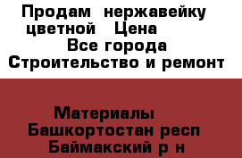 Продам  нержавейку, цветной › Цена ­ 180 - Все города Строительство и ремонт » Материалы   . Башкортостан респ.,Баймакский р-н